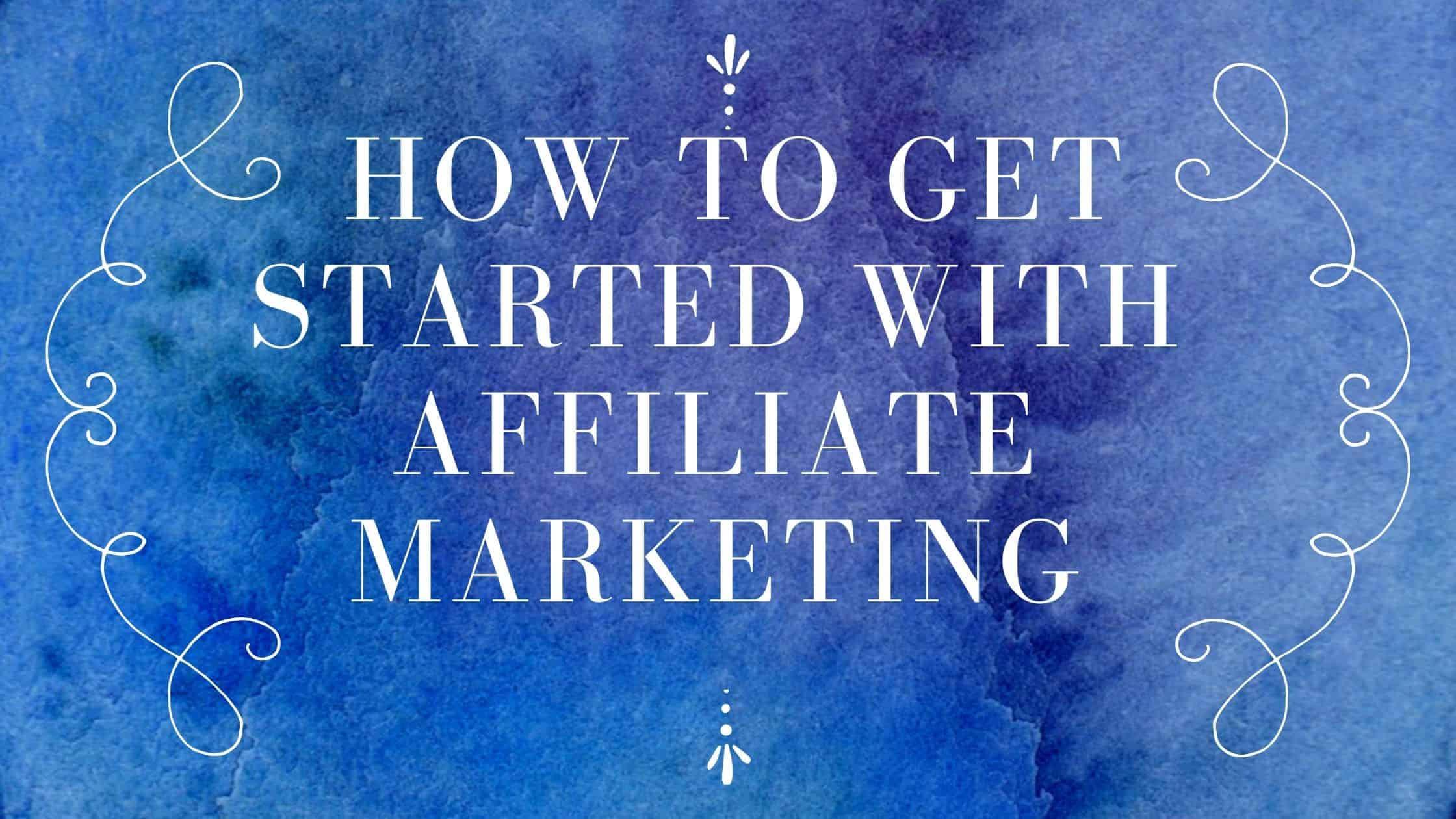 How To Get Started With Affiliate Marketinget Started