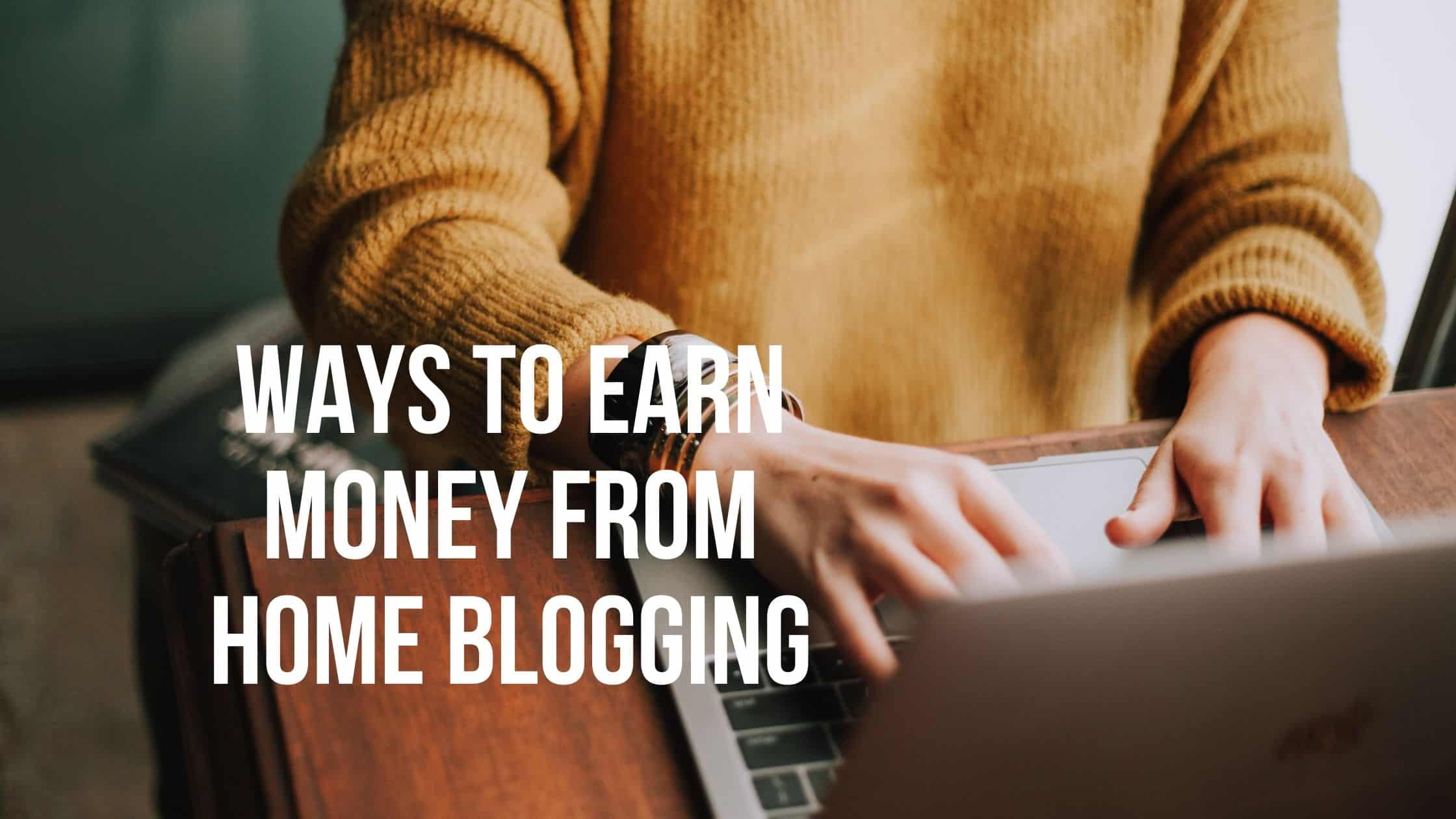 Ways To Earn Money From Home Blogging