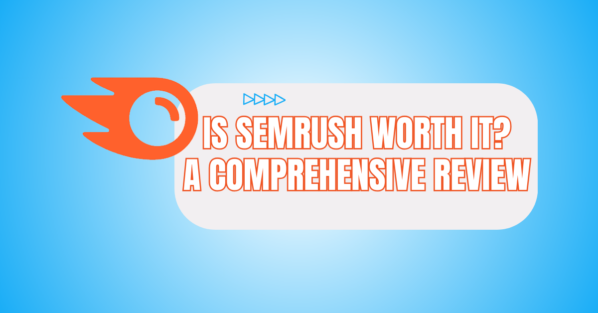 Is SEMrush Worth It? A Comprehensive Review