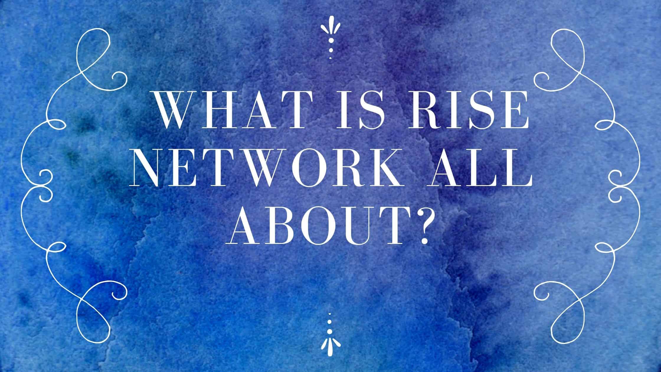 What Is Rise Network All About