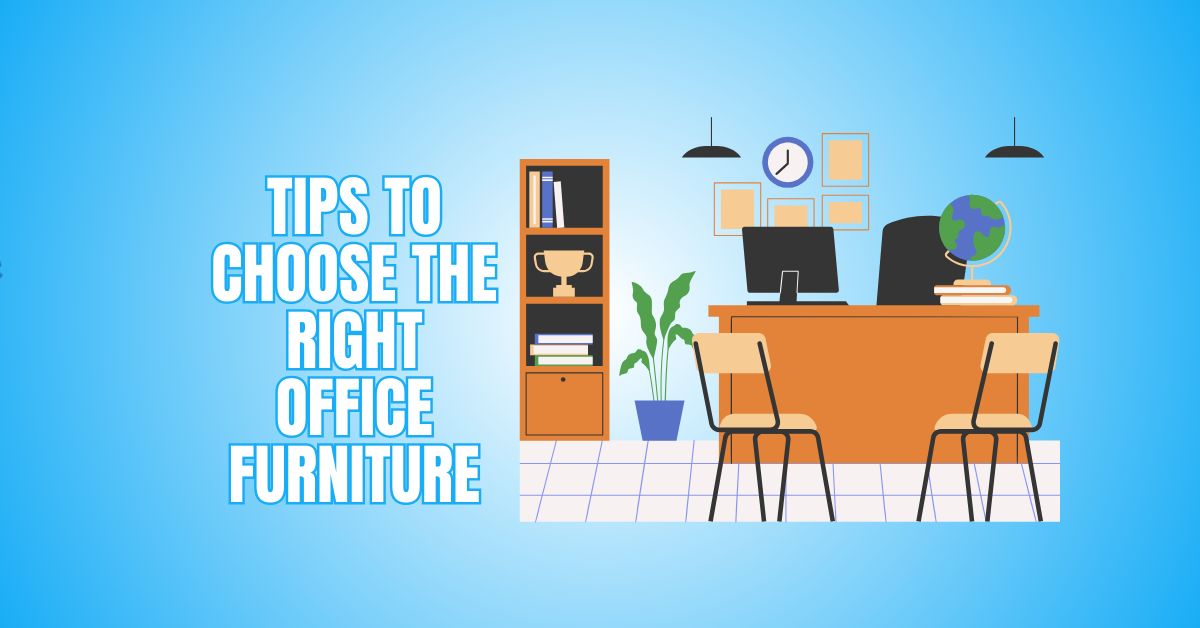 Best Tips To Choose The Right Office Furniture
