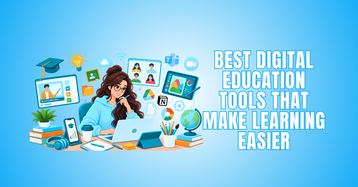 20 Best Digital Education Tools That Make Learning Easier
