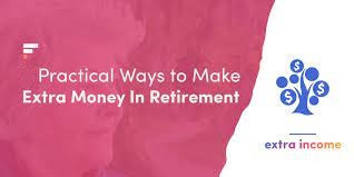 Practical Ways To Make Extra Money In Retirement