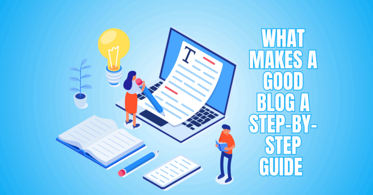 What Makes A Good Blog: A Step-by-Step Guide