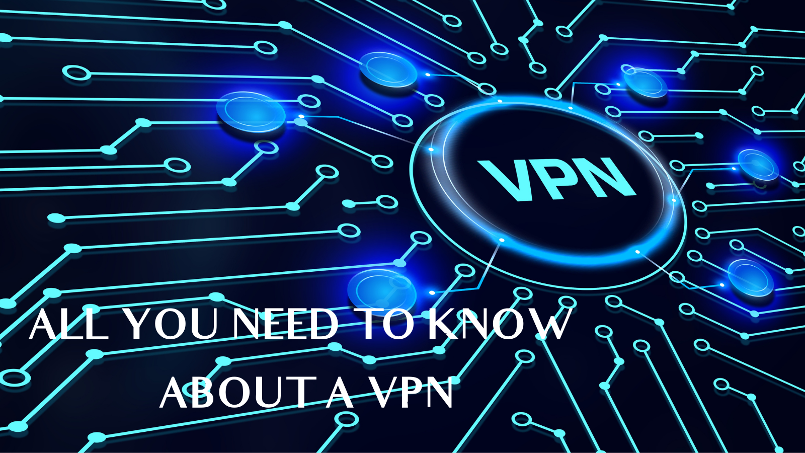 All You Need To Know About A VPN