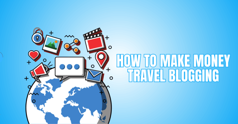 Your Ultimate Guide On How To Make Money Travel Blogging Successfully