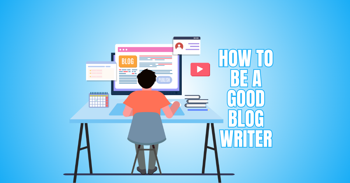 How To Be A Good Blog Writer With Ultimate Tips For Success