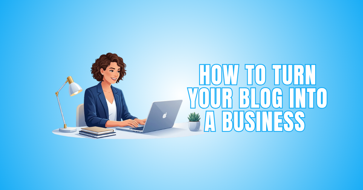How To Turn Your Blog Into A Business