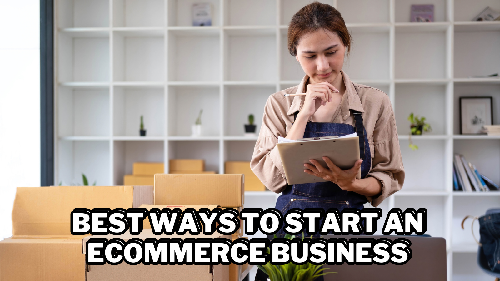 Best Ways To Start An eCommerce Business