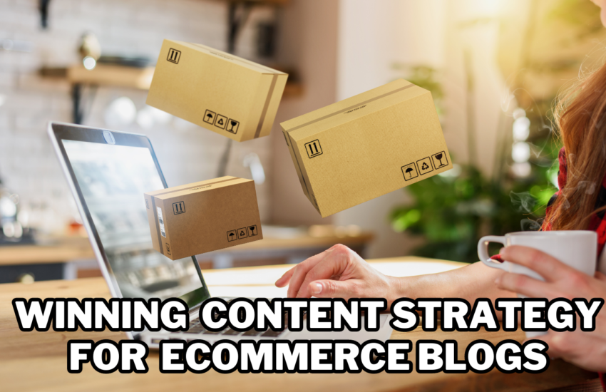 Winning Content Strategy For eCommerce Blogs
