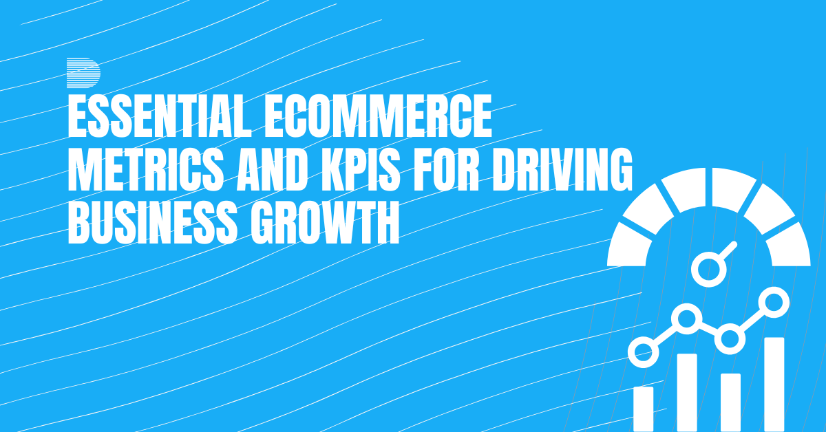 Essential eCommerce Metrics and KPIs for Driving Business Growth