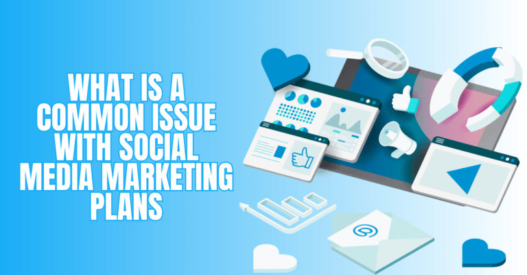 What Is A Common Issue With Social Media Marketing Plans