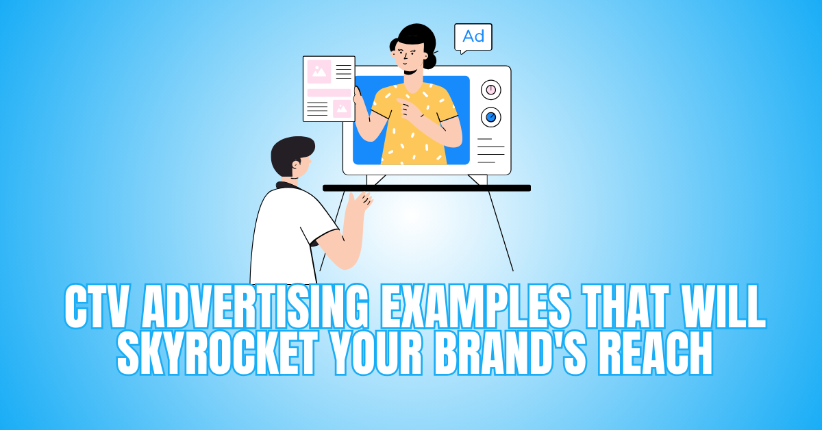 CTV Advertising Examples That Will Skyrocket Your Brand's Reach