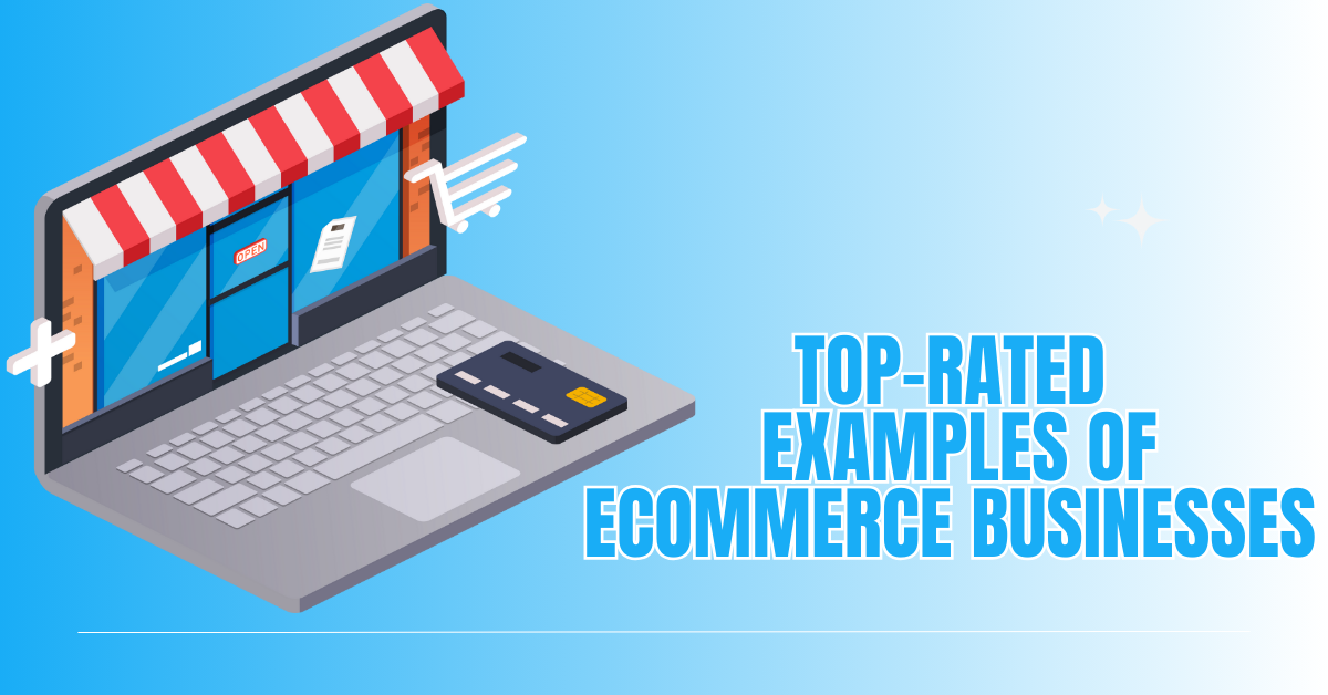 Top-Rated Examples Of eCommerce Businesses You’ll Love Exploring