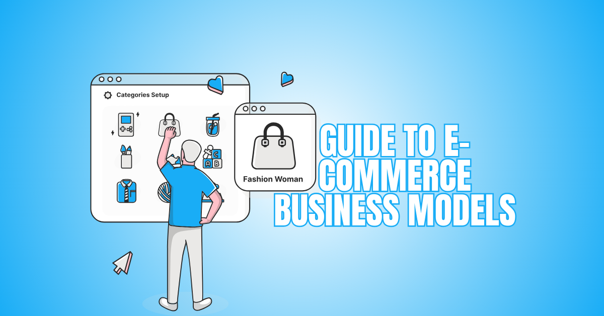 The Ultimate Guide To E-Commerce Business Models
