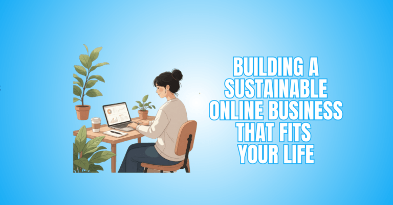 Building A Sustainable Online Business That Fits Your Life